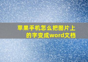 苹果手机怎么把图片上的字变成word文档