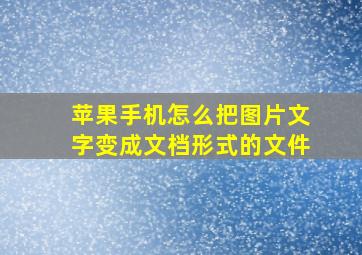 苹果手机怎么把图片文字变成文档形式的文件