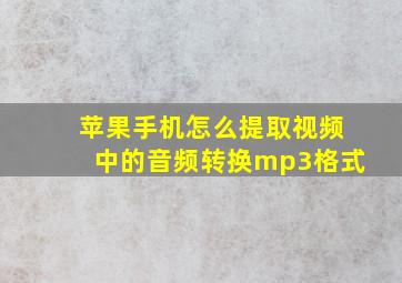 苹果手机怎么提取视频中的音频转换mp3格式