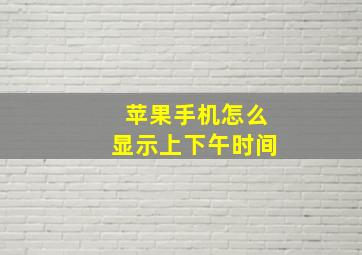 苹果手机怎么显示上下午时间