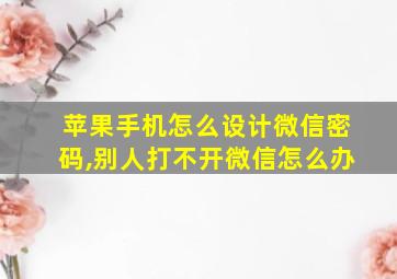 苹果手机怎么设计微信密码,别人打不开微信怎么办