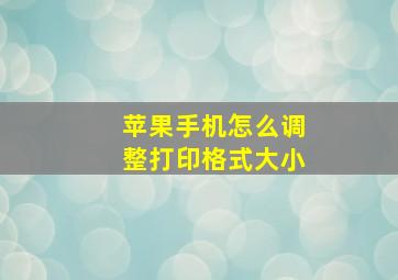 苹果手机怎么调整打印格式大小