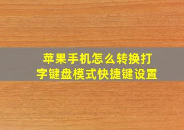 苹果手机怎么转换打字键盘模式快捷键设置