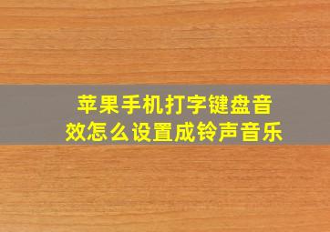 苹果手机打字键盘音效怎么设置成铃声音乐