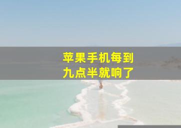 苹果手机每到九点半就响了