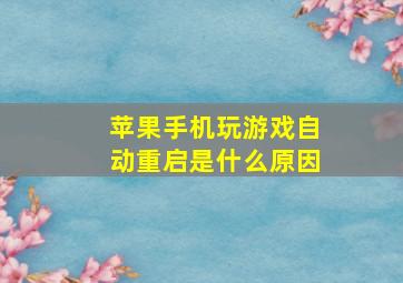 苹果手机玩游戏自动重启是什么原因