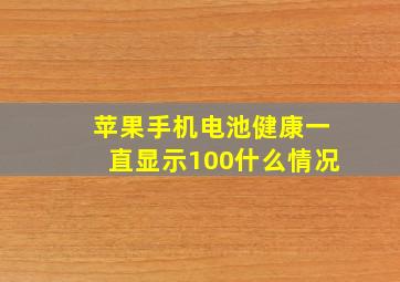 苹果手机电池健康一直显示100什么情况