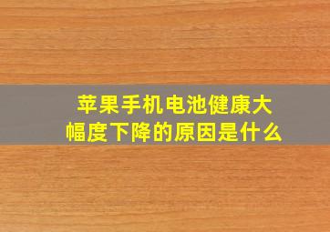 苹果手机电池健康大幅度下降的原因是什么