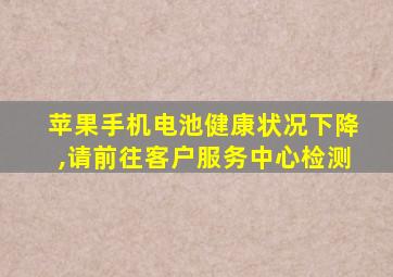 苹果手机电池健康状况下降,请前往客户服务中心检测