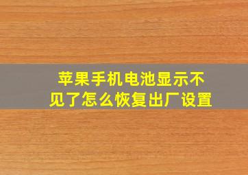 苹果手机电池显示不见了怎么恢复出厂设置