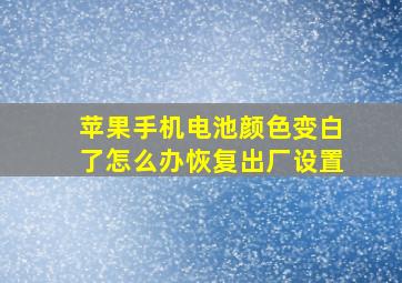 苹果手机电池颜色变白了怎么办恢复出厂设置