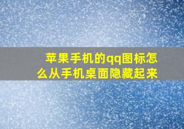 苹果手机的qq图标怎么从手机桌面隐藏起来