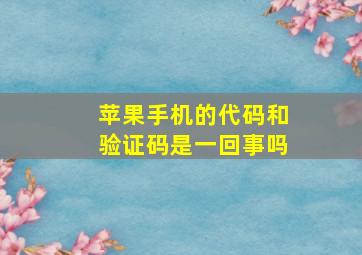 苹果手机的代码和验证码是一回事吗