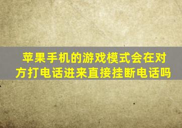 苹果手机的游戏模式会在对方打电话进来直接挂断电话吗