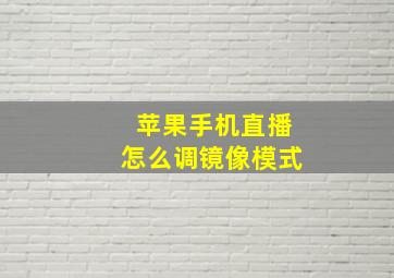 苹果手机直播怎么调镜像模式