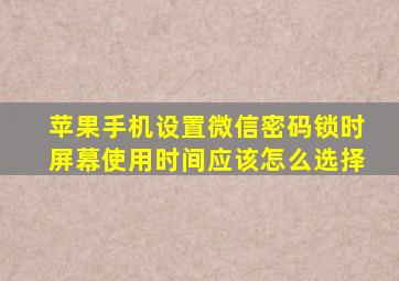 苹果手机设置微信密码锁时屏幕使用时间应该怎么选择