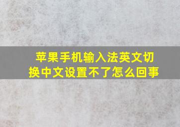 苹果手机输入法英文切换中文设置不了怎么回事