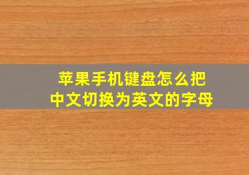 苹果手机键盘怎么把中文切换为英文的字母