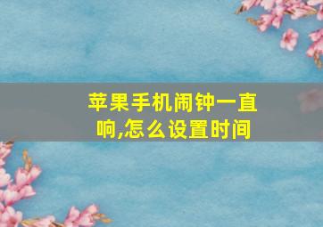 苹果手机闹钟一直响,怎么设置时间