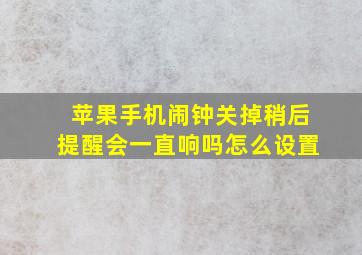 苹果手机闹钟关掉稍后提醒会一直响吗怎么设置