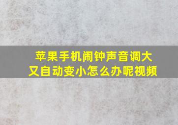 苹果手机闹钟声音调大又自动变小怎么办呢视频