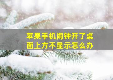 苹果手机闹钟开了桌面上方不显示怎么办