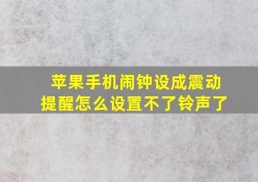 苹果手机闹钟设成震动提醒怎么设置不了铃声了