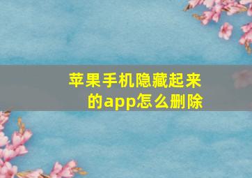 苹果手机隐藏起来的app怎么删除