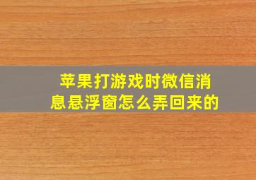 苹果打游戏时微信消息悬浮窗怎么弄回来的