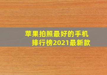 苹果拍照最好的手机排行榜2021最新款