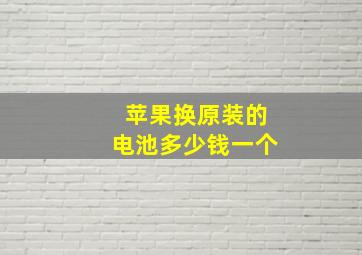 苹果换原装的电池多少钱一个