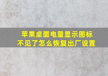 苹果桌面电量显示图标不见了怎么恢复出厂设置