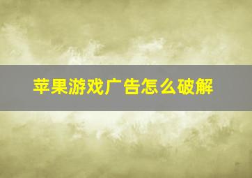 苹果游戏广告怎么破解