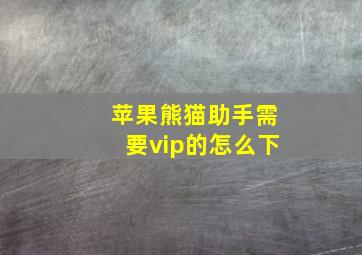 苹果熊猫助手需要vip的怎么下