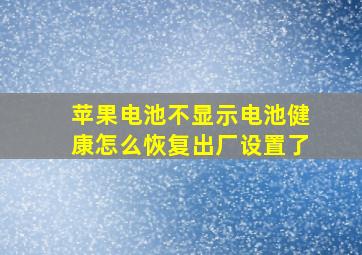 苹果电池不显示电池健康怎么恢复出厂设置了