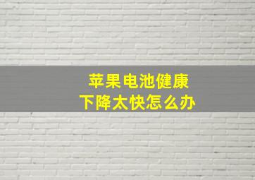 苹果电池健康下降太快怎么办