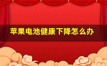 苹果电池健康下降怎么办