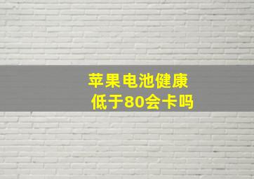 苹果电池健康低于80会卡吗