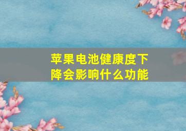 苹果电池健康度下降会影响什么功能