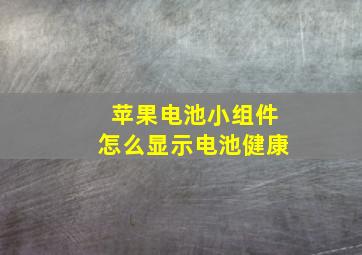 苹果电池小组件怎么显示电池健康