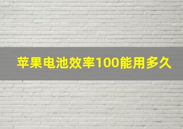 苹果电池效率100能用多久