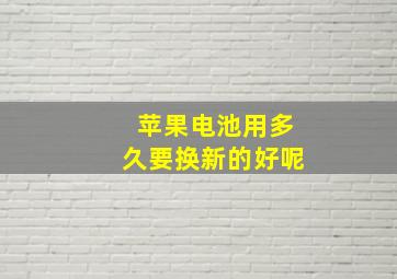 苹果电池用多久要换新的好呢