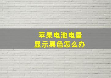 苹果电池电量显示黑色怎么办