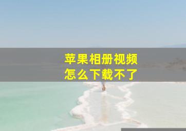 苹果相册视频怎么下载不了