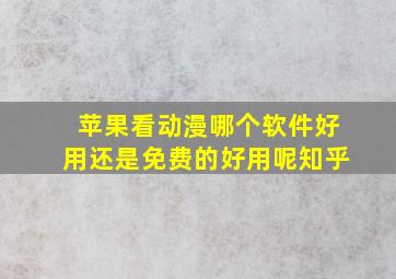 苹果看动漫哪个软件好用还是免费的好用呢知乎