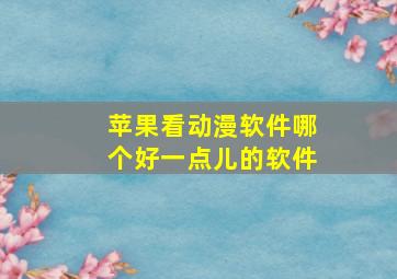 苹果看动漫软件哪个好一点儿的软件