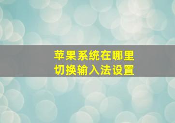 苹果系统在哪里切换输入法设置