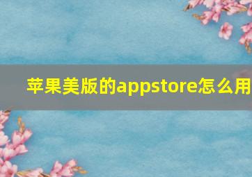 苹果美版的appstore怎么用