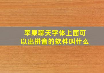 苹果聊天字体上面可以出拼音的软件叫什么