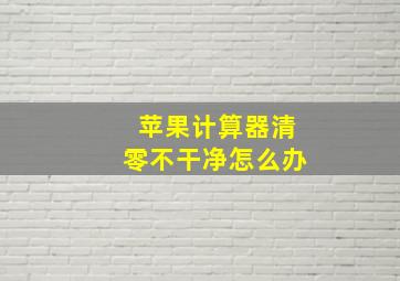 苹果计算器清零不干净怎么办